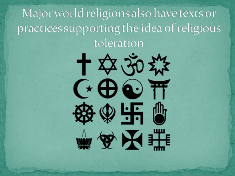 Major world religions also have texts or practices supporting the idea of religious toleration